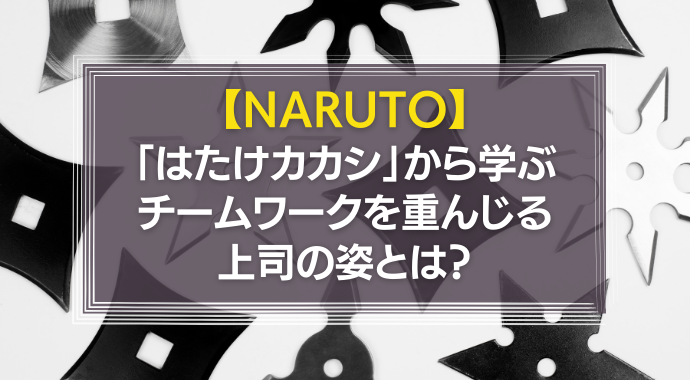 NARUTOはたけカカシから学ぶチームワーク